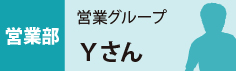 営業部　営業グループ　Yさん